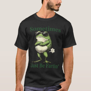 Sometimes I Just Be Fartin' Frog Humor Men Woman  T-Shirt