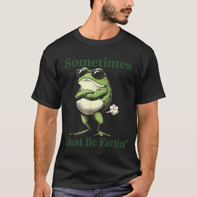 Sometimes I Just Be Fartin' Frog Humor Men Woman  T-Shirt (Front)