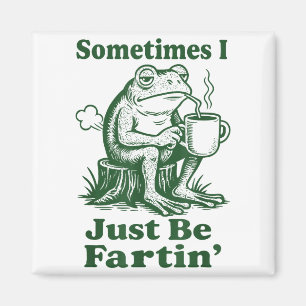 Sometimes I Just Be Fartin' Frog Magnet