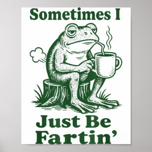 Sometimes I Just Be Fartin' Frog  Poster