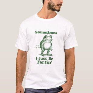 Sometimes I Just Be Fartin' Frog T-Shirt