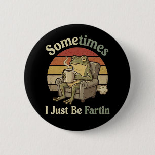Sometimes I Just Be Fartin Funny Frog Meme funny 6 Cm Round Badge