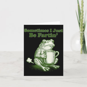 Sometimes I Just Be Fartin' Funny Frog Meme Humor Card