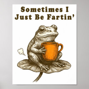 Sometimes I Just Be Fartin, Funny Frog Meme  Poster