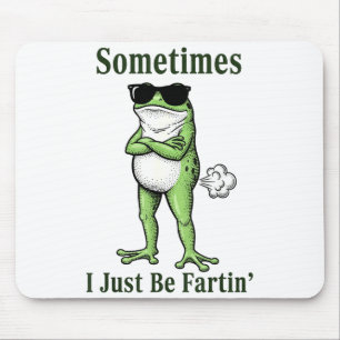 Sometimes I Just Be Fartin Funny Frog Sarcastic Hu Mouse Mat