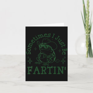 Sometimes I Just Be Fartin Funny Frog Sarcastic Sa Card