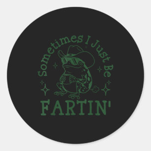 Sometimes I Just Be Fartin Funny Frog Sarcastic Sa Classic Round Sticker