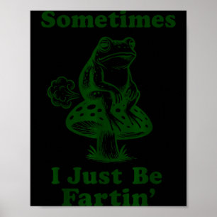 Sometimes I Just Be Fartin Funny Frog Silly Adult Poster