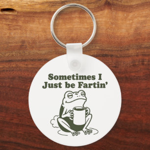 Sometimes I Just Be Fartin Funny Frog Unhinged Key Ring