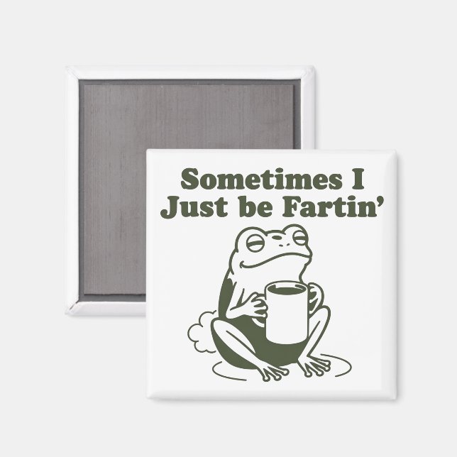 Sometimes I Just Be Fartin Funny Frog Unhinged  Magnet (Front/Back)