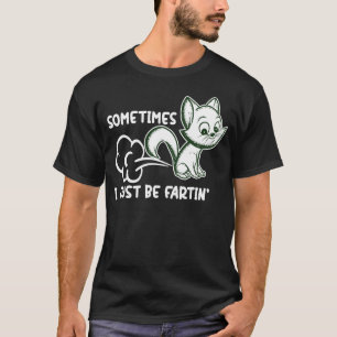 Sometimes I Just Be Fartin - Humourous Cat Fart Qu T-Shirt
