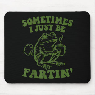 Sometimes I Just Be Fartin' Mouse Mat