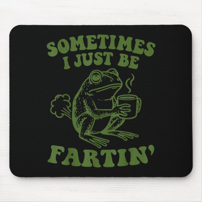 Sometimes I Just Be Fartin'  Mouse Mat (Front)