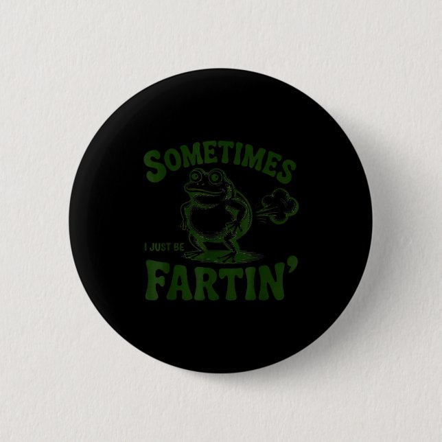 Sometimes I Just Be Farting Frog  6 Cm Round Badge (Front)