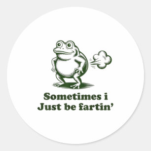 Sometimes I Just Be Farting Frog Humor Funny Fart  Classic Round Sticker