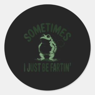 Sometimes I Just Be Farting Frog Humor Funny Fart  Classic Round Sticker