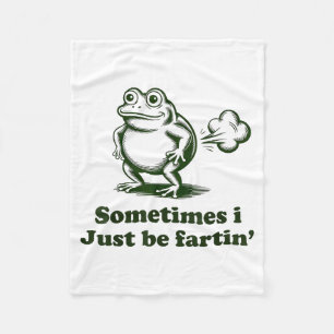 Sometimes I Just Be Farting Frog Humor Funny Fart  Fleece Blanket