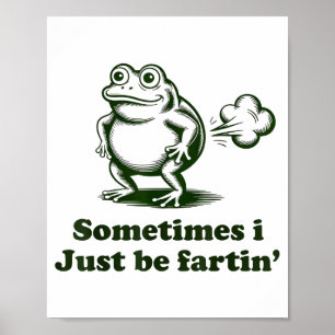 Sometimes I Just Be Farting Frog Humor Funny Fart  Poster