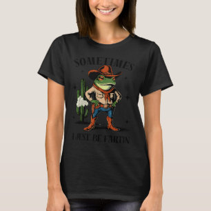 Sometimes I Just Be Farting Funny Cowboy Frog  T-Shirt