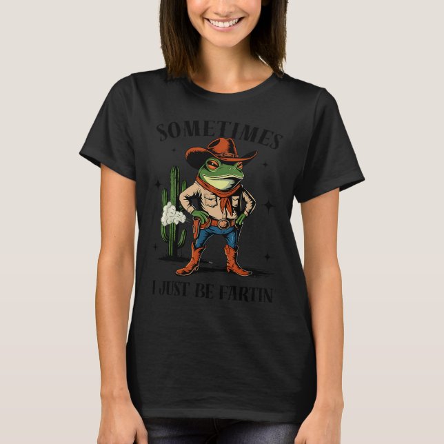 Sometimes I Just Be Farting Funny Cowboy Frog  T-Shirt (Front)