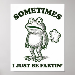 Sometimes I Just Be Farting Funny Frog Poster