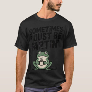 Sometimes I Just Be Farting Funny Meme Silly Frog  T-Shirt