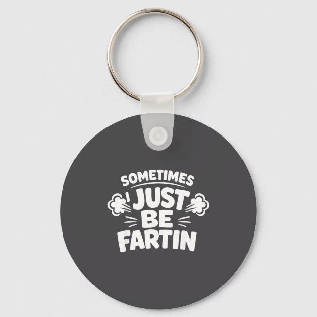 Sometimes I Just Be Farting Funny Toilet Humor Quo Key Ring (Front)