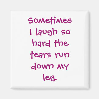 Sometimes I laugh so hard Magnet