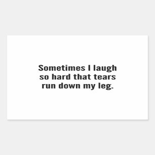 Sometimes I Laugh So Hard That Tears Run Down My L Rectangular Sticker