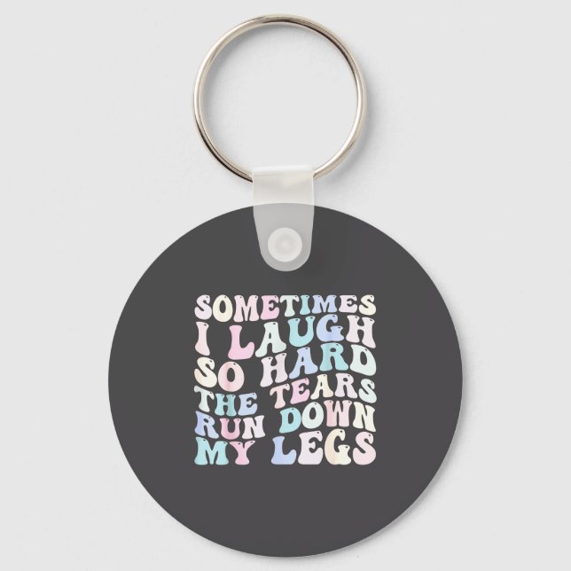Sometimes I Laugh So Hard The Tears Run Down My Le Key Ring (Front)
