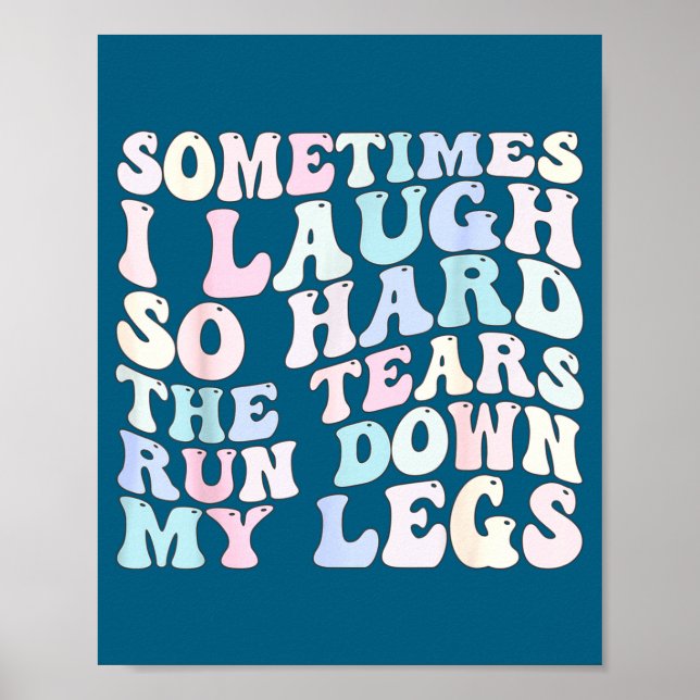 Sometimes I Laugh So Hard The Tears Run Down My Le Poster (Front)