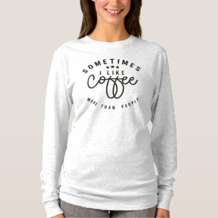 Sometimes I Like Coffee More Than People T-Shirt