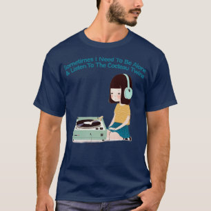 Sometimes I Need To Be Alone Listen To The Cocteau T-Shirt