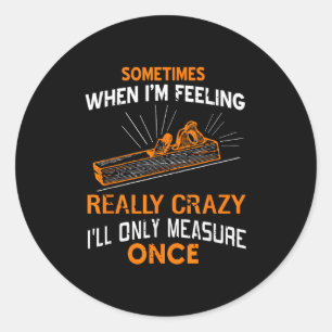 Sometimes I Only Measure Once Funny Woodshop Humor Classic Round Sticker