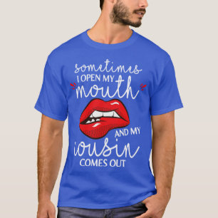 Sometimes I Open My Mouth And My Cousin Comes Out T-Shirt