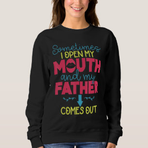 Sometimes I Open My Mouth And My Father Comes Out  Sweatshirt