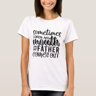 Sometimes I Open My Mouth And My Father Comes Out T-Shirt
