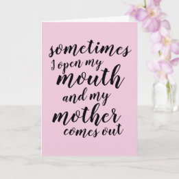 Sometimes I open my mouth and my mother comes out  Card