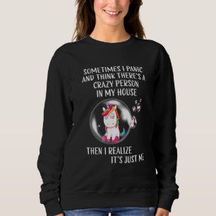 Sometimes I panic and Think theres a crazy person Sweatshirt