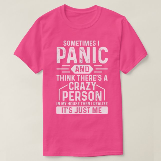 Sometimes I panic and think theres a crazy person  T-Shirt (Design Front)