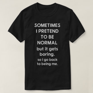 Sometimes I Pretend To Be Normal T-Shirt