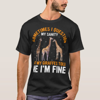 Sometimes I Question My Sanity But Giraffes Told T-Shirt