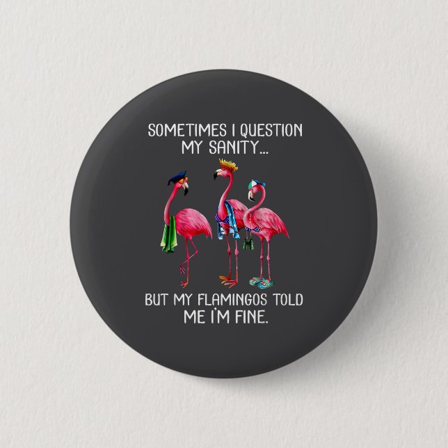 Sometimes I Question My Sanity But My Flamingos I' 6 Cm Round Badge (Front)