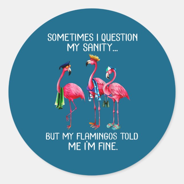 Sometimes I Question My Sanity But My Flamingos I' Classic Round Sticker (Front)