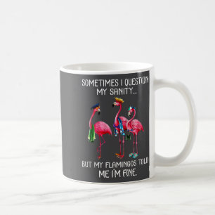 Sometimes I Question My Sanity But My Flamingos I' Coffee Mug
