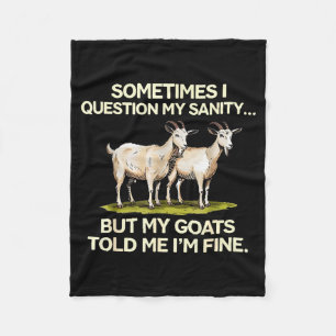 Sometimes I Question My Sanity But My Goats Told M Fleece Blanket