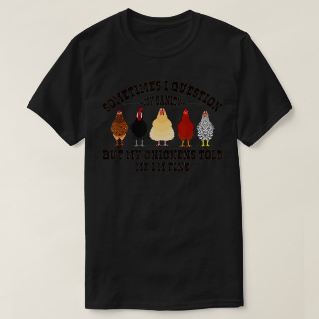 Sometimes I Question My Sanity My Chickens Told Me T-Shirt (Design Front)