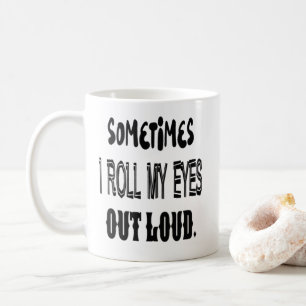 Sometimes I Roll My Eyes Out Loud Mug
