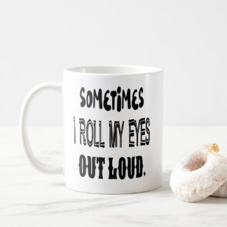Sometimes I Roll My Eyes Out Loud Mug