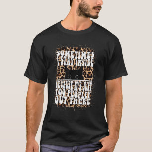 Sometimes I Stay Inside Because It's Just To Peopl T-Shirt
